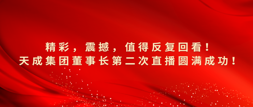 精彩，震撼，值得反復(fù)回看！天成集團(tuán)董事長第二次直播圓滿成功！